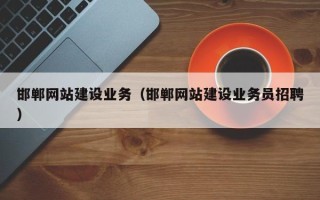 昌都邯郸网站建设业务（邯郸网站建设业务员招聘）
