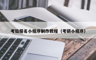 昌都考验报名小程序制作教程（考研小程序）
